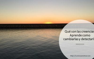 Qué son las creencias. Aprende cómo detectarlas y cambiarlas